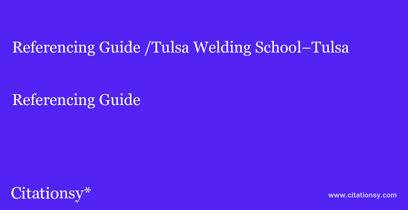 Referencing Guide: /Tulsa Welding School–Tulsa